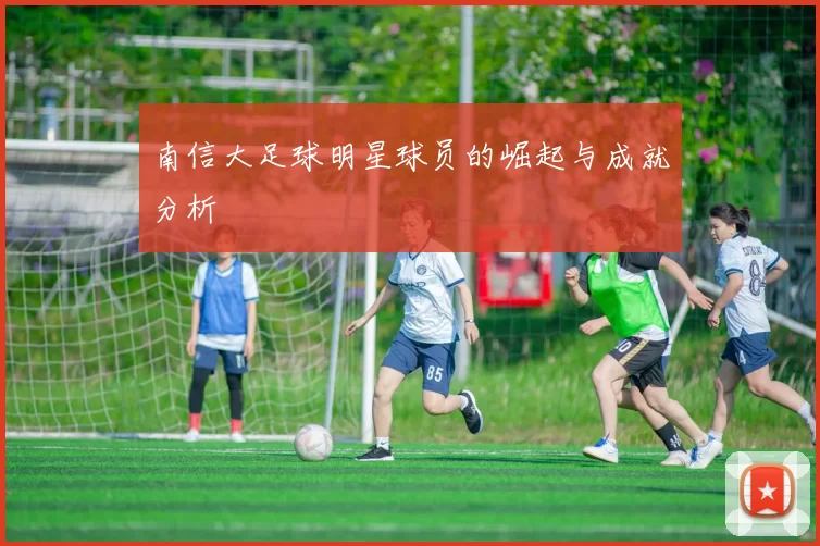 南信大足球明星球员的崛起与成就分析
