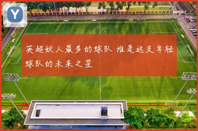 英超妖人最多的球队 谁是这支年轻球队的未来之星