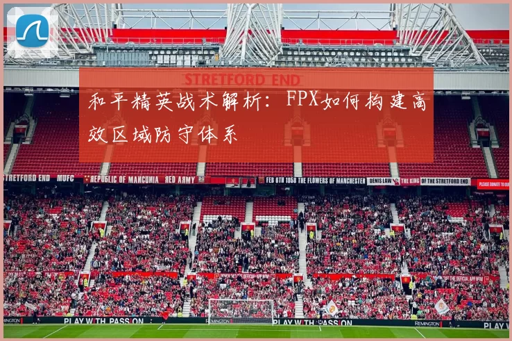 和平精英战术解析：FPX如何构建高效区域防守体系