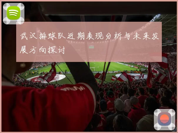 武汉排球队近期表现分析与未来发展方向探讨