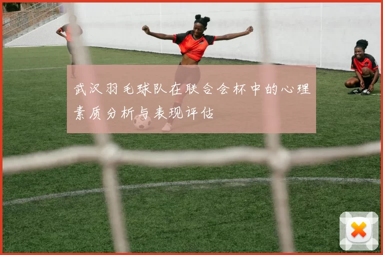 武汉羽毛球队在联合会杯中的心理素质分析与表现评估