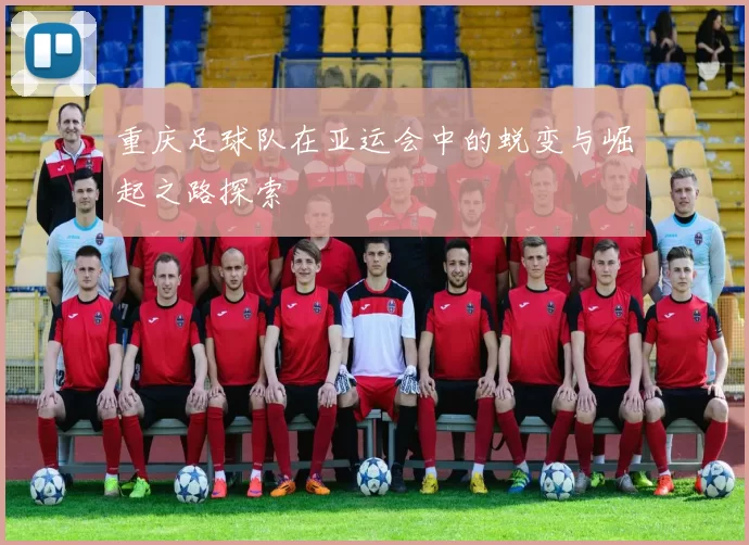 重庆足球队在亚运会中的蜕变与崛起之路探索
